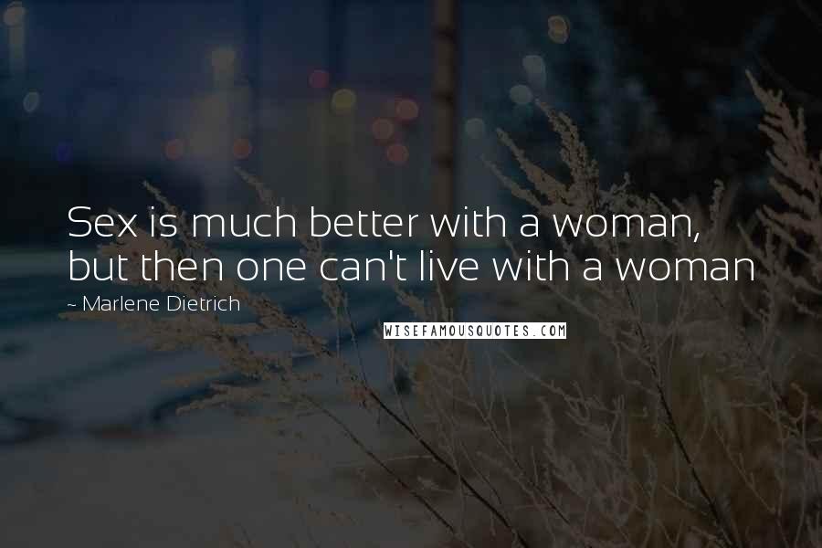 Marlene Dietrich Quotes: Sex is much better with a woman, but then one can't live with a woman