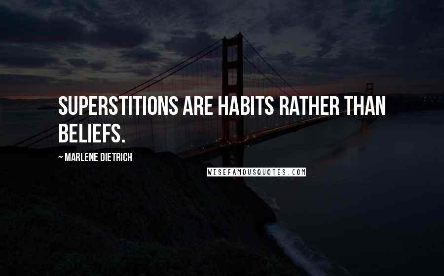 Marlene Dietrich Quotes: Superstitions are habits rather than beliefs.