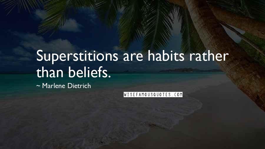 Marlene Dietrich Quotes: Superstitions are habits rather than beliefs.