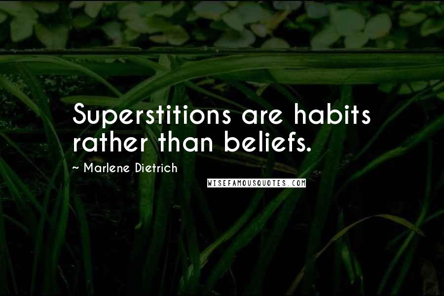 Marlene Dietrich Quotes: Superstitions are habits rather than beliefs.