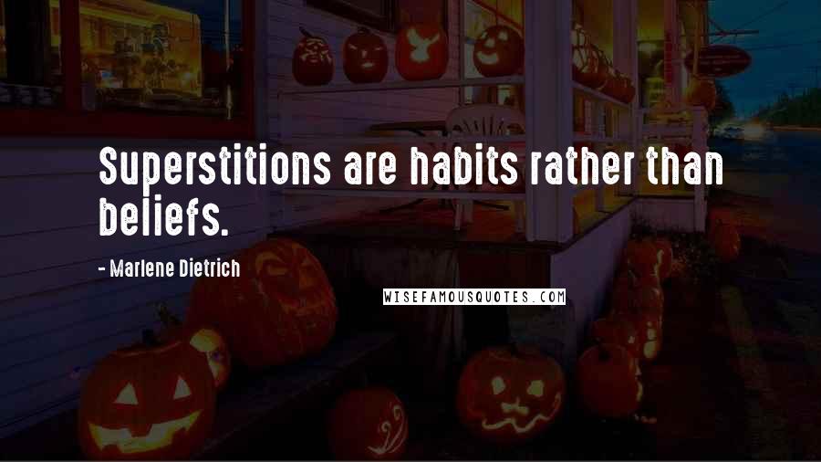 Marlene Dietrich Quotes: Superstitions are habits rather than beliefs.