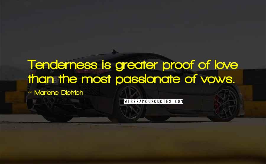 Marlene Dietrich Quotes: Tenderness is greater proof of love than the most passionate of vows.