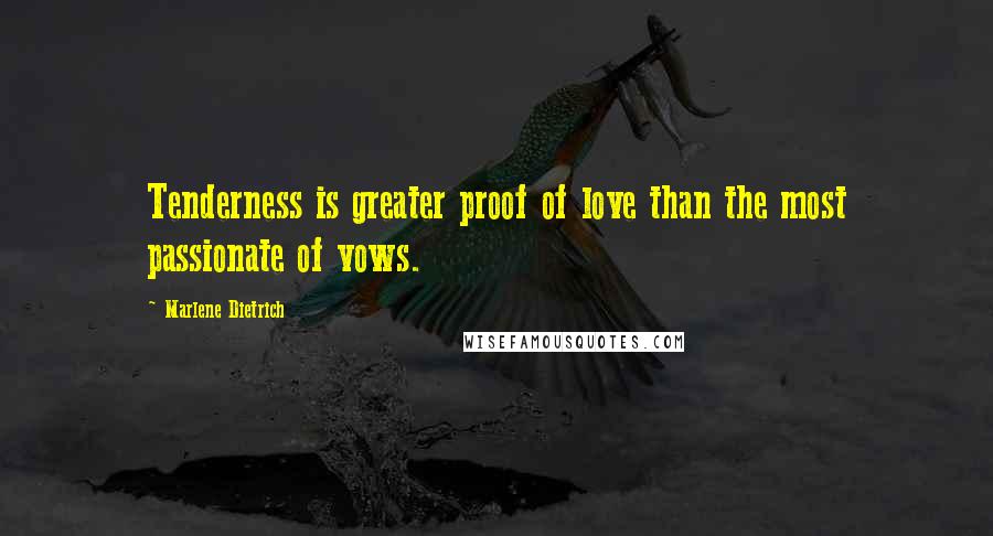 Marlene Dietrich Quotes: Tenderness is greater proof of love than the most passionate of vows.