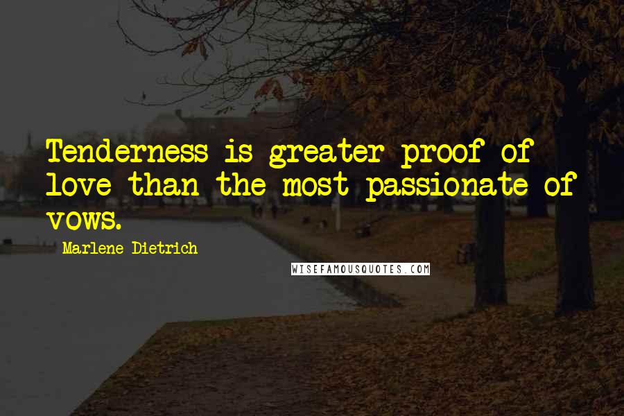 Marlene Dietrich Quotes: Tenderness is greater proof of love than the most passionate of vows.
