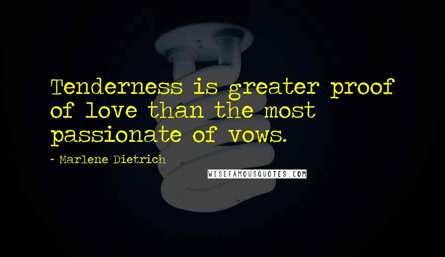 Marlene Dietrich Quotes: Tenderness is greater proof of love than the most passionate of vows.