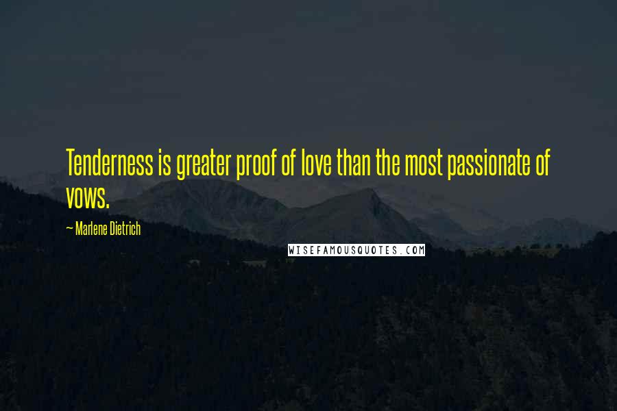 Marlene Dietrich Quotes: Tenderness is greater proof of love than the most passionate of vows.