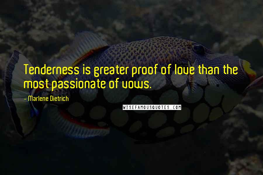 Marlene Dietrich Quotes: Tenderness is greater proof of love than the most passionate of vows.