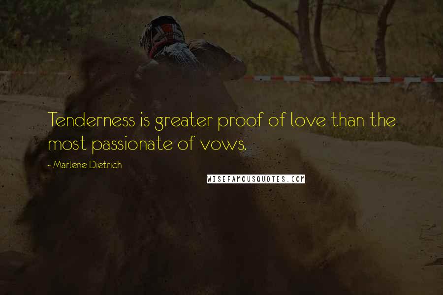 Marlene Dietrich Quotes: Tenderness is greater proof of love than the most passionate of vows.