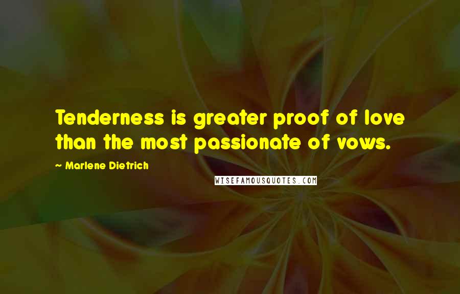 Marlene Dietrich Quotes: Tenderness is greater proof of love than the most passionate of vows.