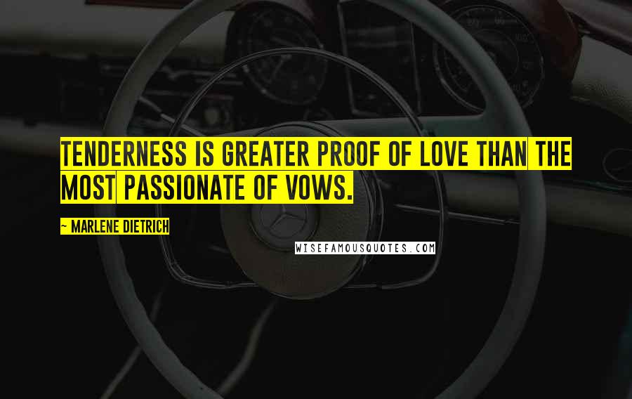 Marlene Dietrich Quotes: Tenderness is greater proof of love than the most passionate of vows.