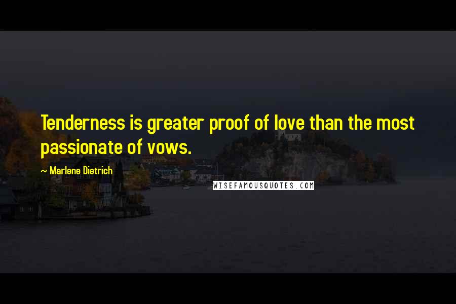 Marlene Dietrich Quotes: Tenderness is greater proof of love than the most passionate of vows.