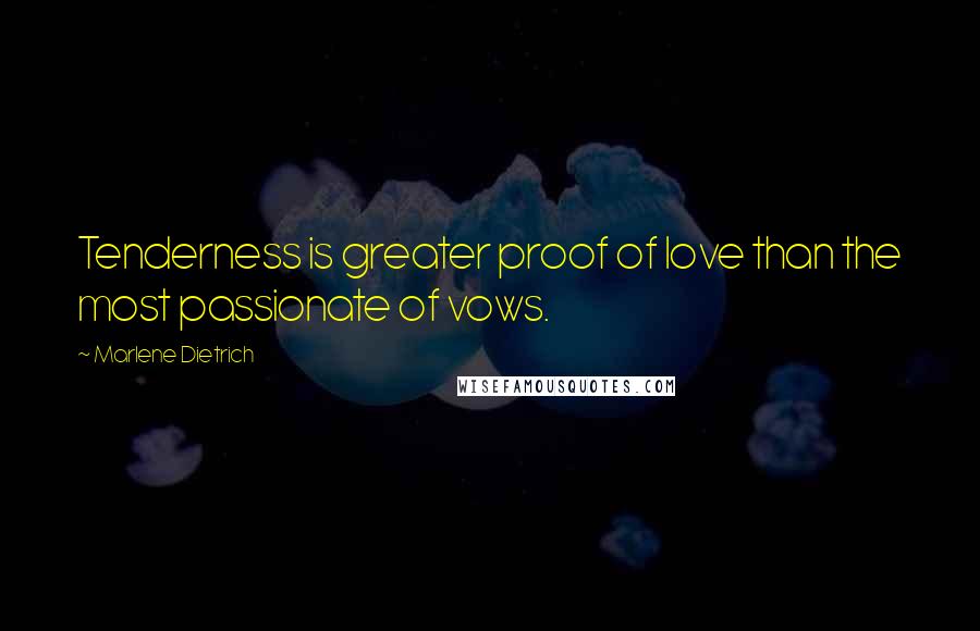 Marlene Dietrich Quotes: Tenderness is greater proof of love than the most passionate of vows.
