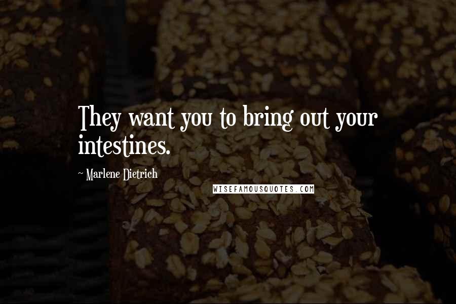 Marlene Dietrich Quotes: They want you to bring out your intestines.