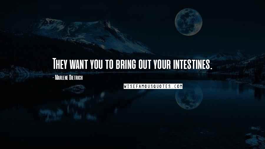 Marlene Dietrich Quotes: They want you to bring out your intestines.
