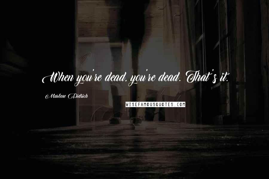 Marlene Dietrich Quotes: When you're dead, you're dead. That's it.