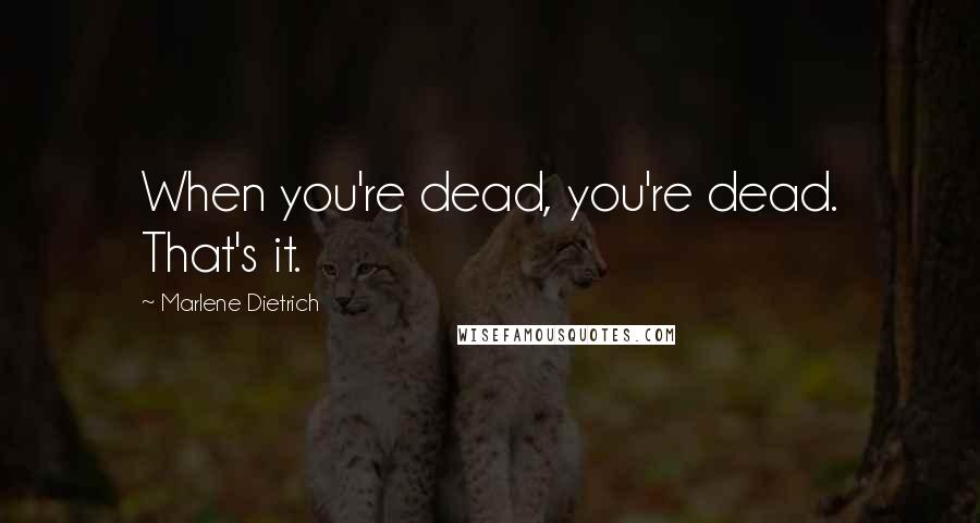 Marlene Dietrich Quotes: When you're dead, you're dead. That's it.