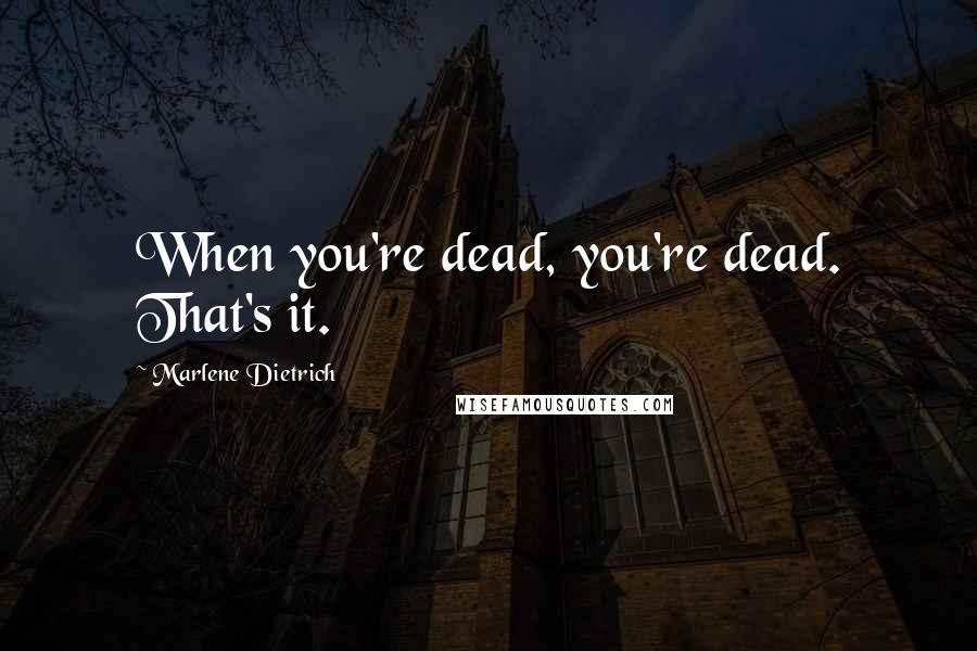 Marlene Dietrich Quotes: When you're dead, you're dead. That's it.