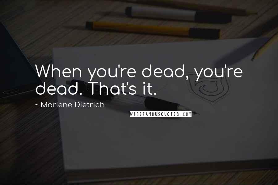 Marlene Dietrich Quotes: When you're dead, you're dead. That's it.