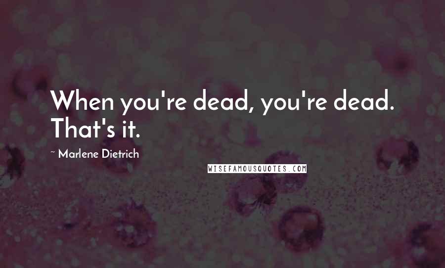 Marlene Dietrich Quotes: When you're dead, you're dead. That's it.