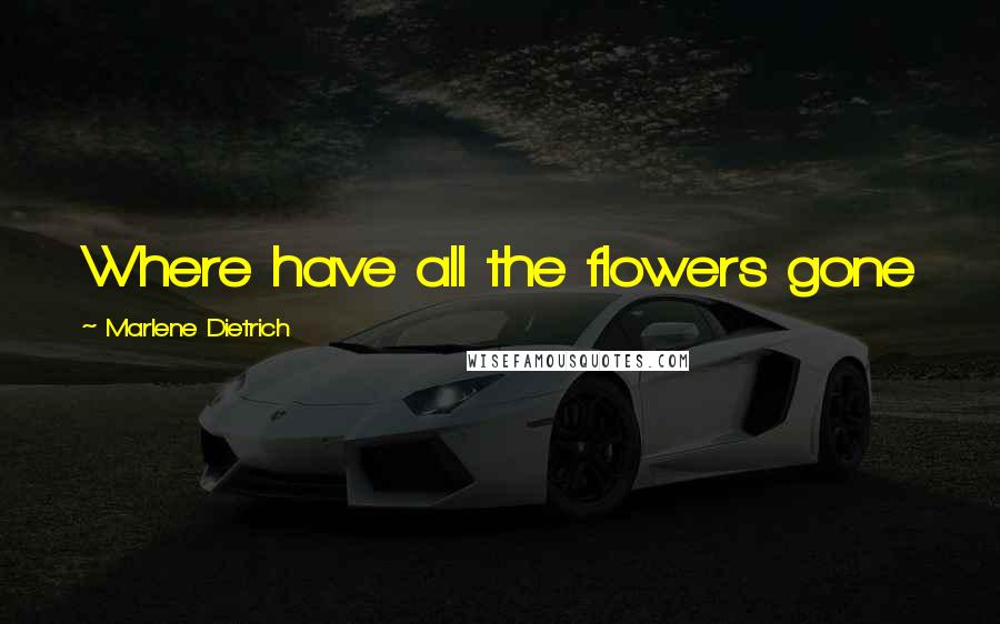 Marlene Dietrich Quotes: Where have all the flowers gone