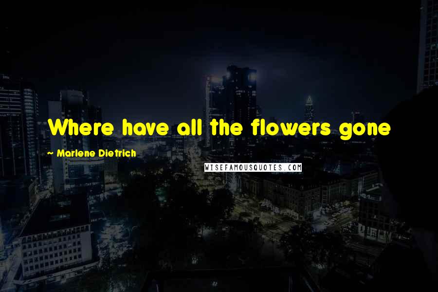 Marlene Dietrich Quotes: Where have all the flowers gone