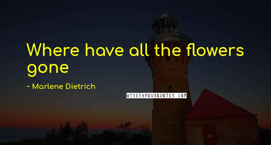 Marlene Dietrich Quotes: Where have all the flowers gone