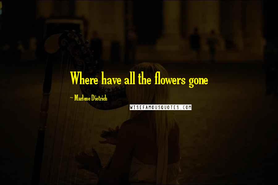 Marlene Dietrich Quotes: Where have all the flowers gone