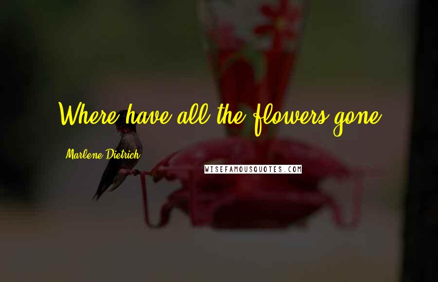 Marlene Dietrich Quotes: Where have all the flowers gone