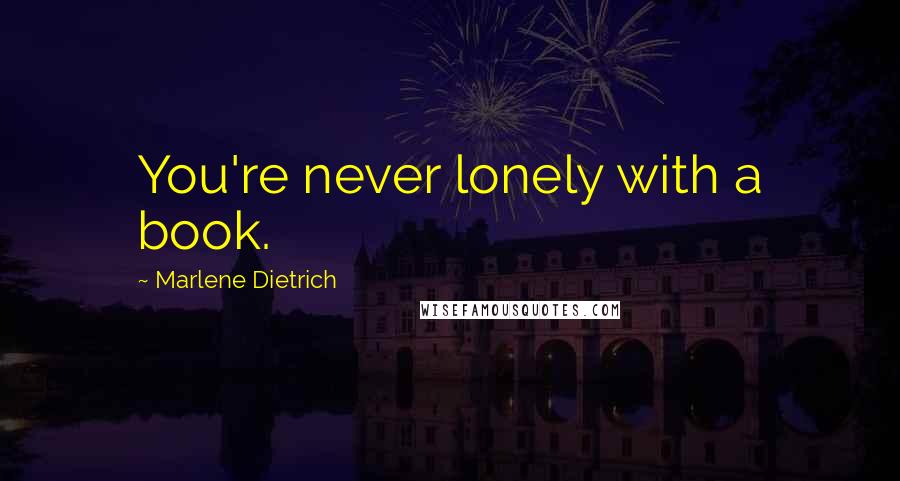 Marlene Dietrich Quotes: You're never lonely with a book.