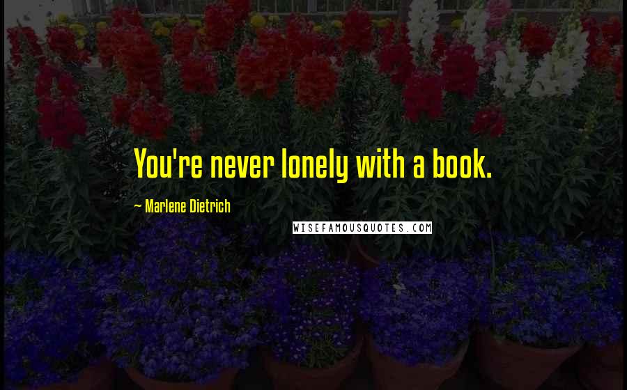 Marlene Dietrich Quotes: You're never lonely with a book.