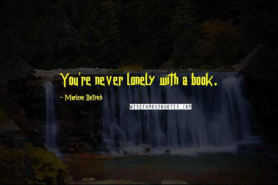 Marlene Dietrich Quotes: You're never lonely with a book.