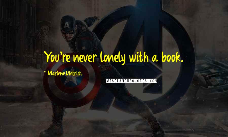 Marlene Dietrich Quotes: You're never lonely with a book.