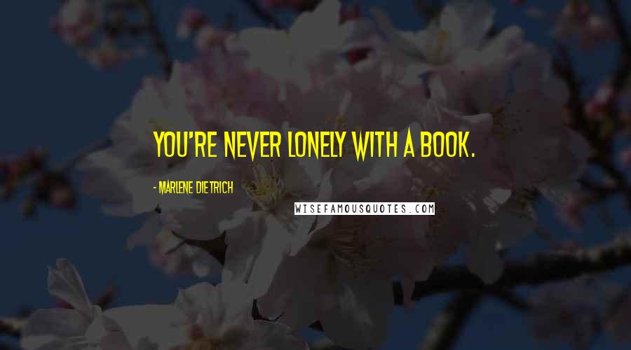 Marlene Dietrich Quotes: You're never lonely with a book.