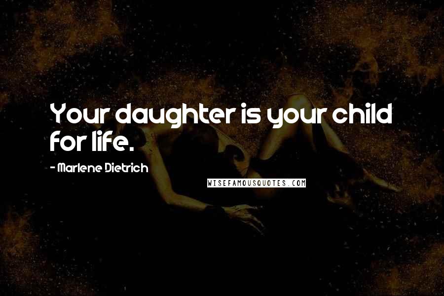 Marlene Dietrich Quotes: Your daughter is your child for life.