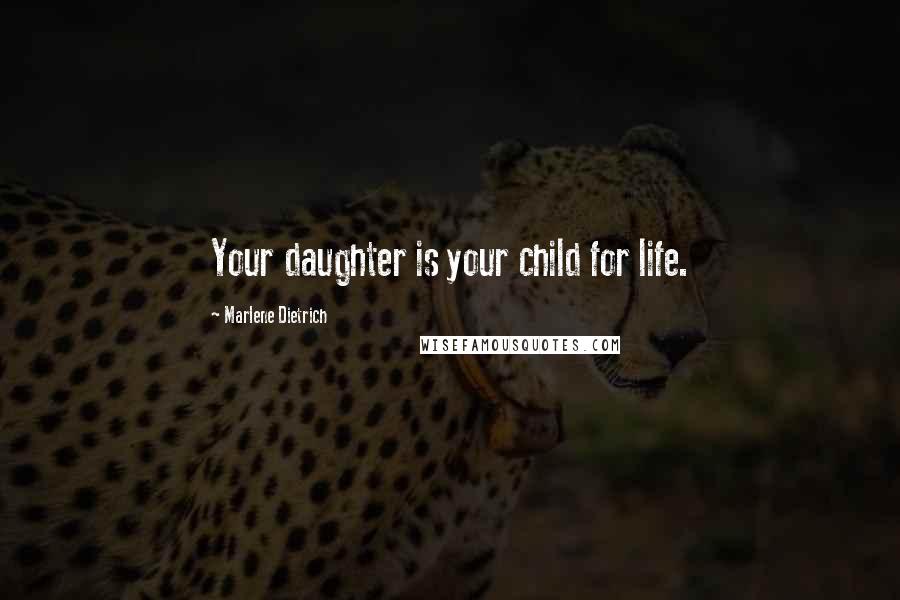 Marlene Dietrich Quotes: Your daughter is your child for life.