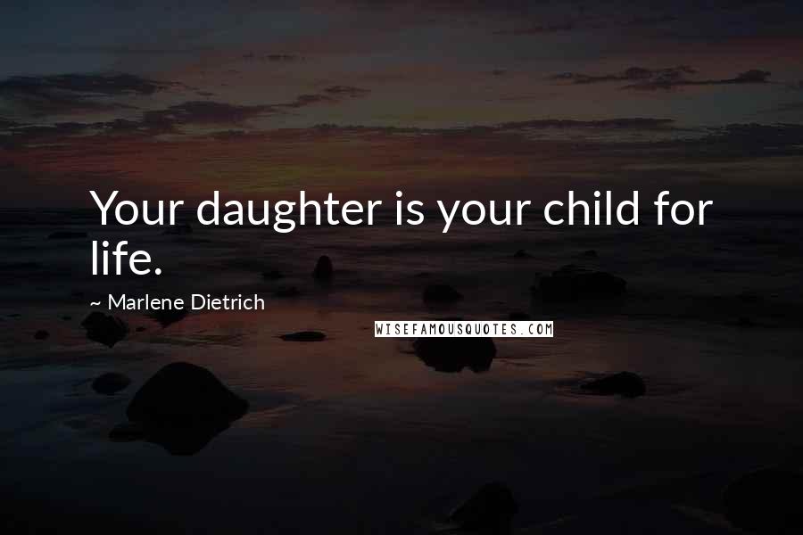 Marlene Dietrich Quotes: Your daughter is your child for life.