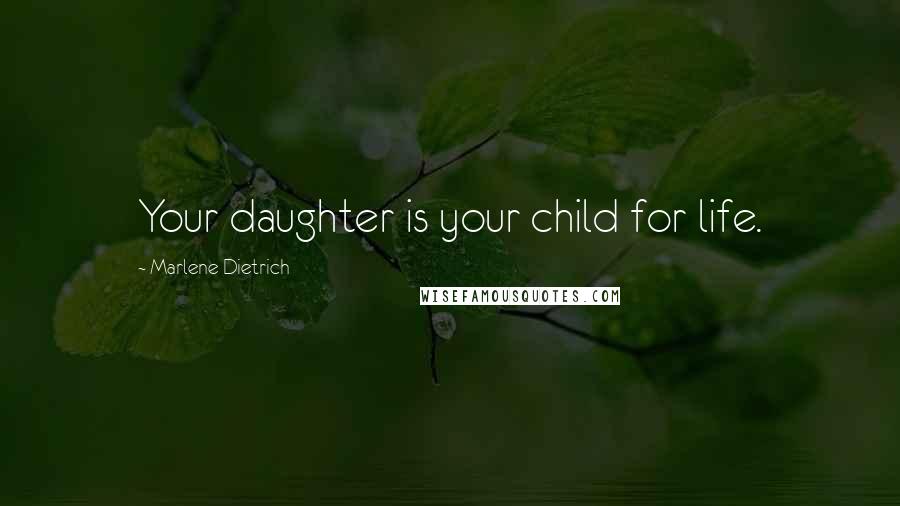 Marlene Dietrich Quotes: Your daughter is your child for life.