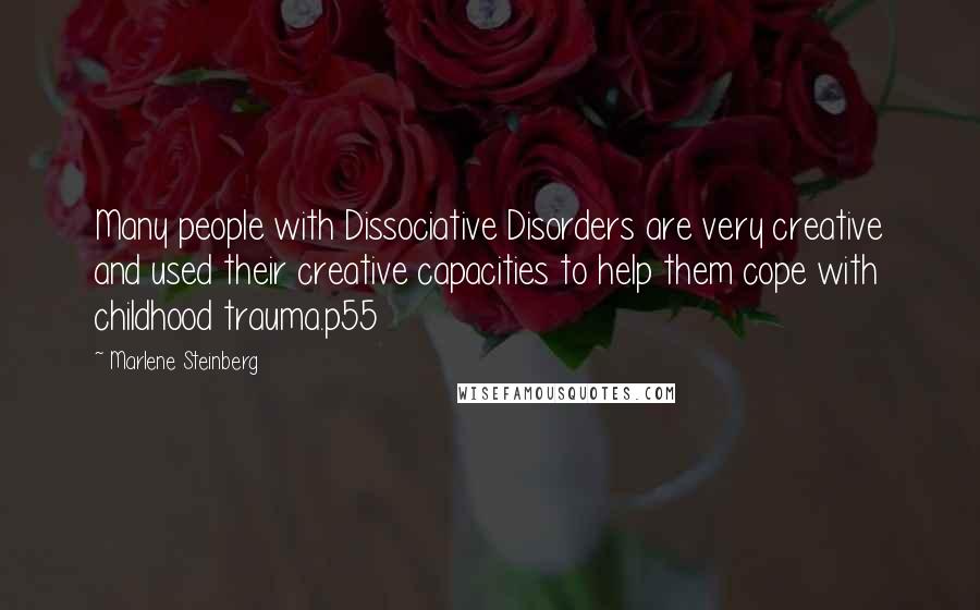 Marlene Steinberg Quotes: Many people with Dissociative Disorders are very creative and used their creative capacities to help them cope with childhood trauma.p55