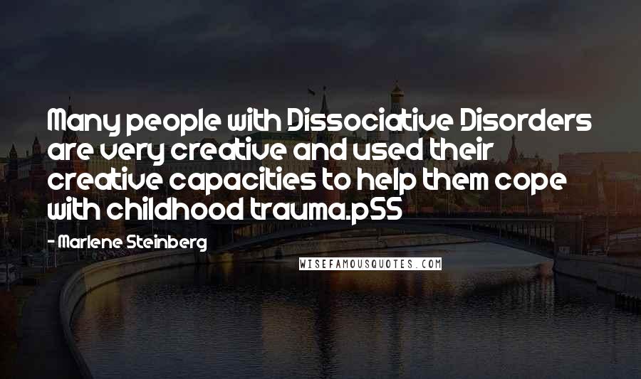 Marlene Steinberg Quotes: Many people with Dissociative Disorders are very creative and used their creative capacities to help them cope with childhood trauma.p55