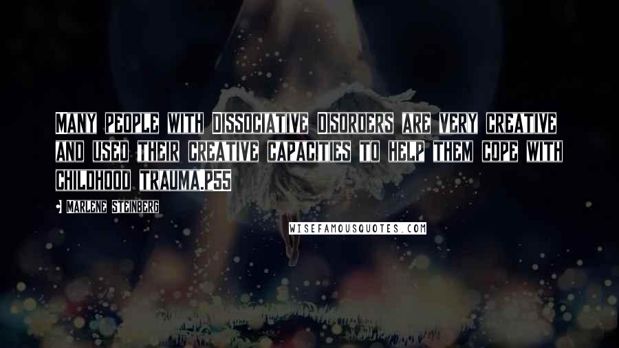 Marlene Steinberg Quotes: Many people with Dissociative Disorders are very creative and used their creative capacities to help them cope with childhood trauma.p55