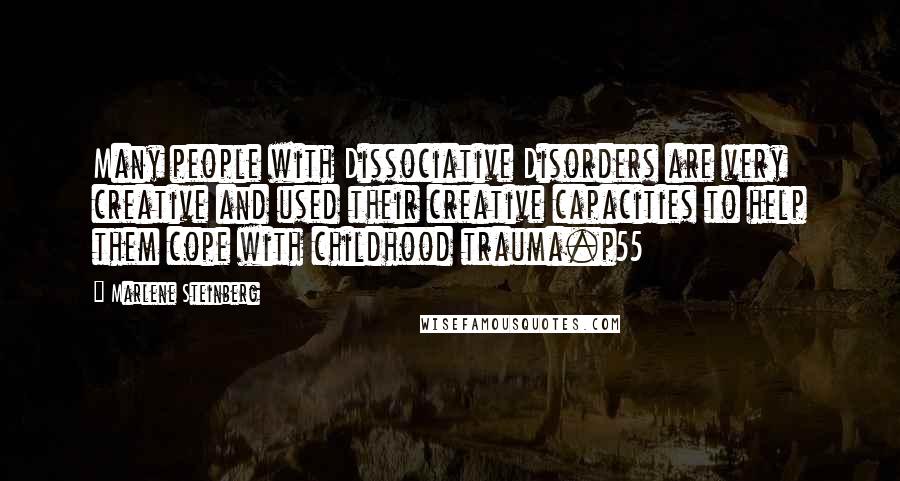 Marlene Steinberg Quotes: Many people with Dissociative Disorders are very creative and used their creative capacities to help them cope with childhood trauma.p55