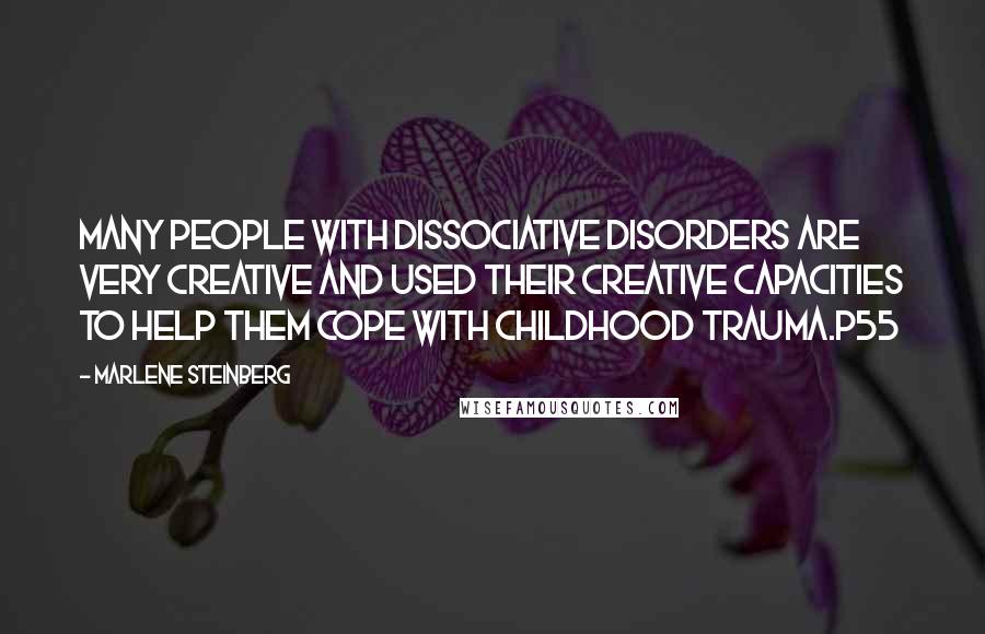 Marlene Steinberg Quotes: Many people with Dissociative Disorders are very creative and used their creative capacities to help them cope with childhood trauma.p55