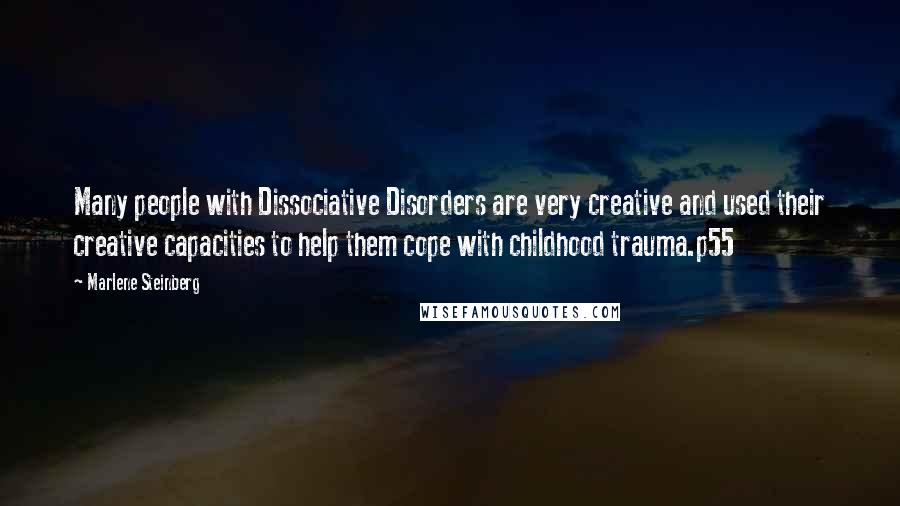 Marlene Steinberg Quotes: Many people with Dissociative Disorders are very creative and used their creative capacities to help them cope with childhood trauma.p55