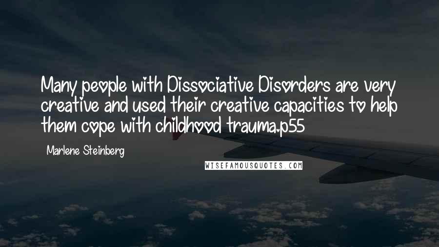 Marlene Steinberg Quotes: Many people with Dissociative Disorders are very creative and used their creative capacities to help them cope with childhood trauma.p55