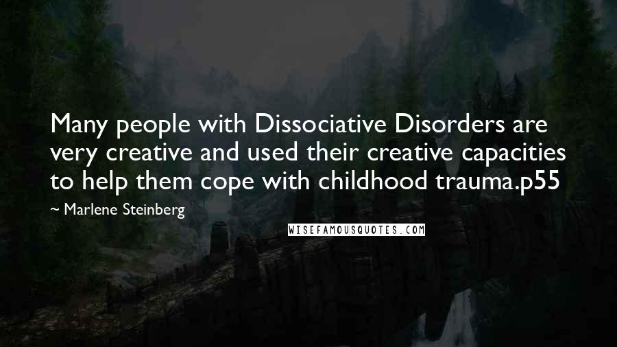 Marlene Steinberg Quotes: Many people with Dissociative Disorders are very creative and used their creative capacities to help them cope with childhood trauma.p55