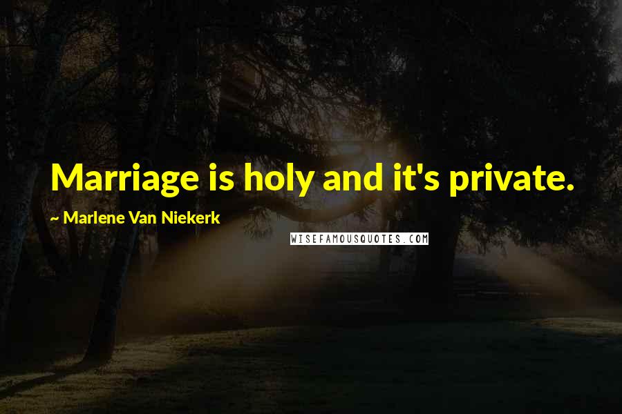 Marlene Van Niekerk Quotes: Marriage is holy and it's private.