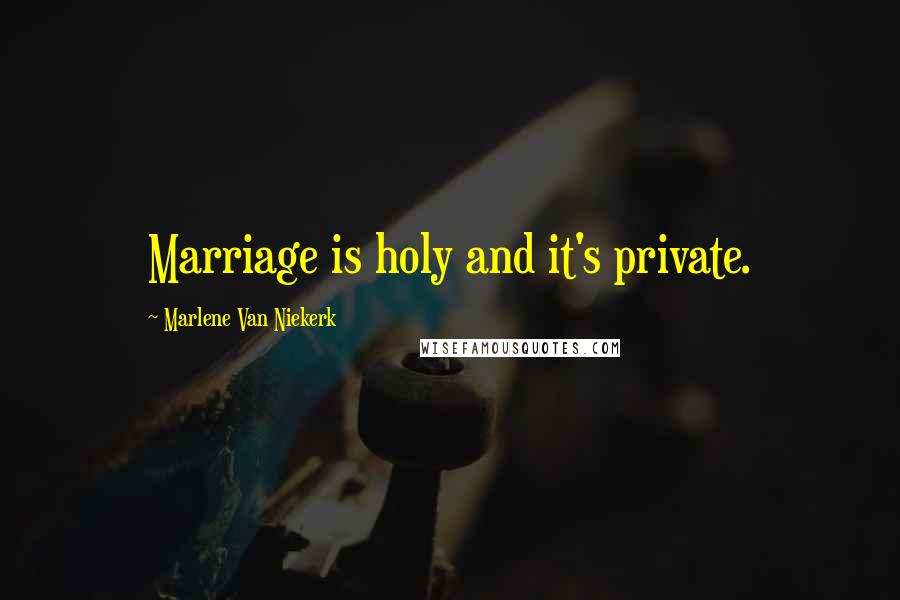 Marlene Van Niekerk Quotes: Marriage is holy and it's private.