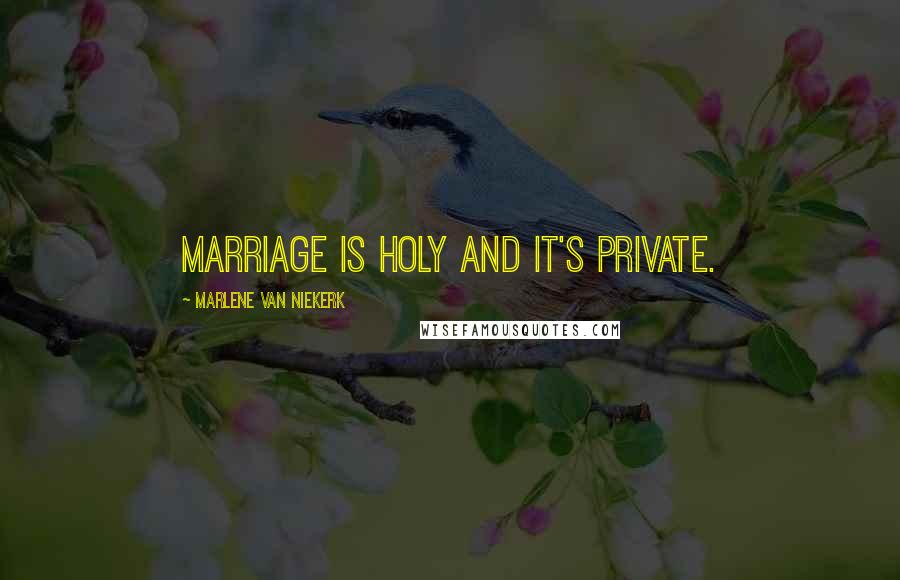 Marlene Van Niekerk Quotes: Marriage is holy and it's private.