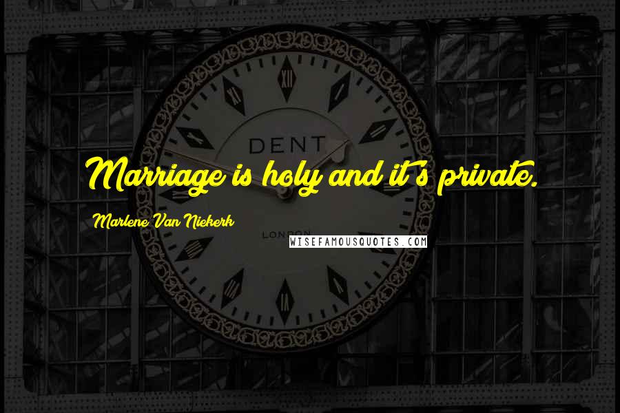 Marlene Van Niekerk Quotes: Marriage is holy and it's private.