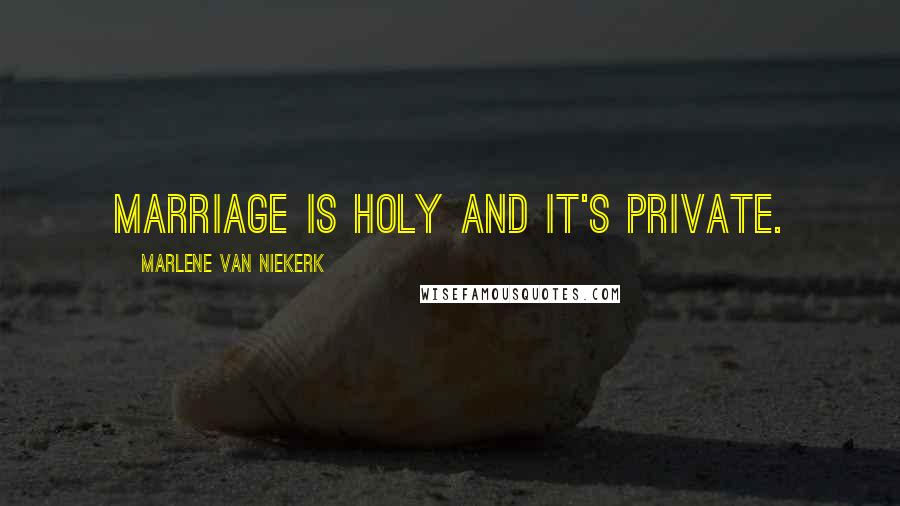 Marlene Van Niekerk Quotes: Marriage is holy and it's private.